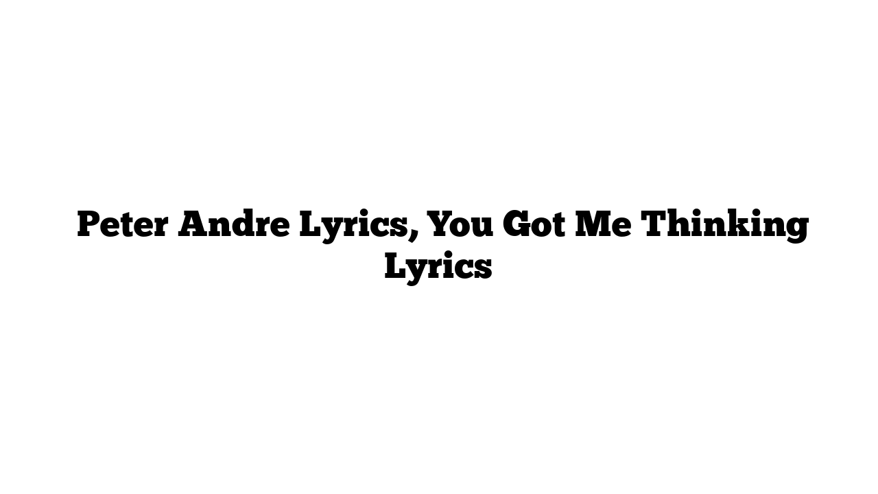  Peter Andre Lyrics, You Got Me Thinking Lyrics